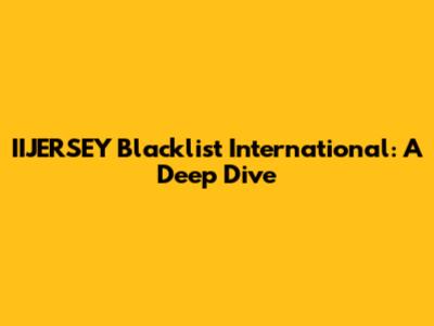 IIJERSEY Blacklist International: A Deep Dive