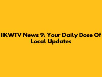 IIKWTV News 9: Your Daily Dose Of Local Updates