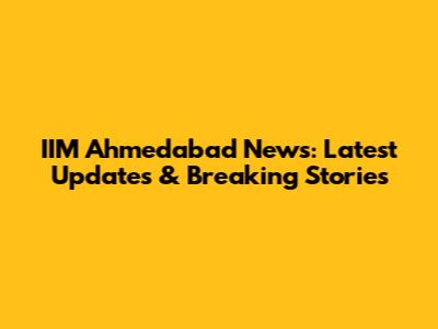 IIM Ahmedabad News: Latest Updates & Breaking Stories