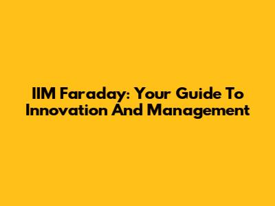 IIM Faraday: Your Guide To Innovation And Management