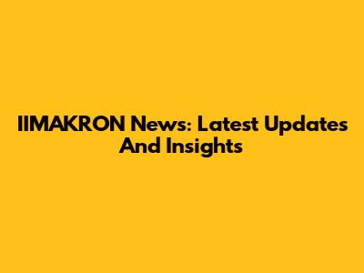 IIMAKRON News: Latest Updates And Insights