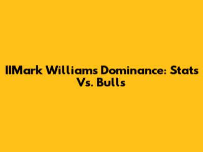 IIMark Williams Dominance: Stats Vs. Bulls