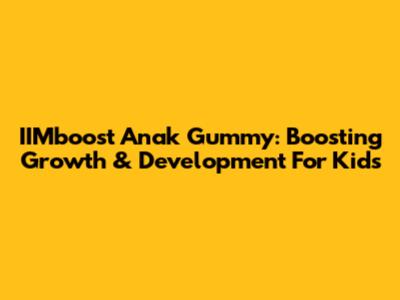 IIMboost Anak Gummy: Boosting Growth & Development For Kids