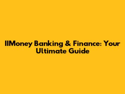 IIMoney Banking & Finance: Your Ultimate Guide