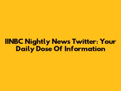 IINBC Nightly News Twitter: Your Daily Dose Of Information