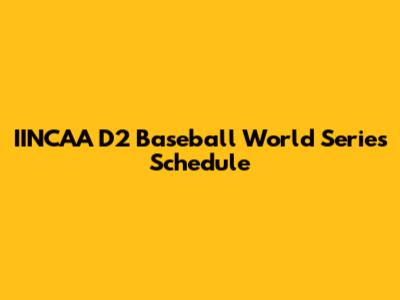 IINCAA D2 Baseball World Series Schedule