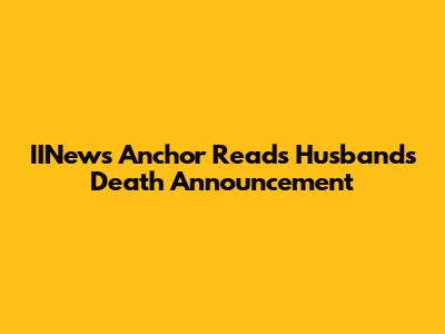 IINews Anchor Reads Husband's Death Announcement