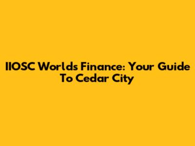 IIOSC Worlds Finance: Your Guide To Cedar City