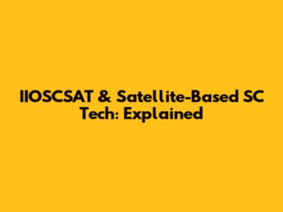 IIOSCSAT & Satellite-Based SC Tech: Explained