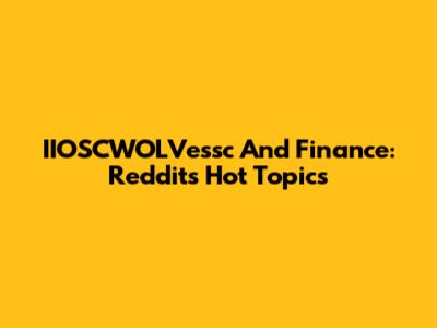 IIOSCWOLVessc And Finance: Reddit's Hot Topics