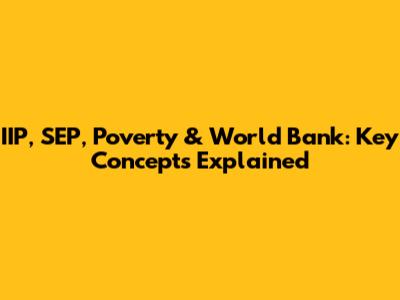 IIP, SEP, Poverty & World Bank: Key Concepts Explained