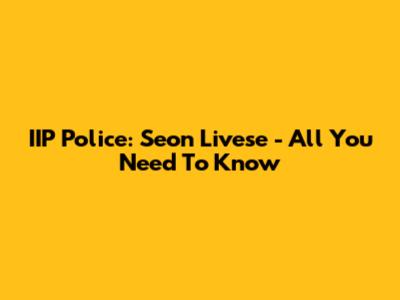 IIP Police: Seon Livese - All You Need To Know