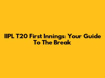 IIPL T20 First Innings: Your Guide To The Break