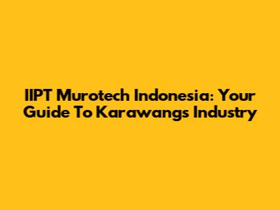 IIPT Murotech Indonesia: Your Guide To Karawang's Industry