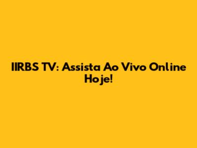 IIRBS TV: Assista Ao Vivo Online Hoje!