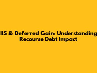 IIS & Deferred Gain: Understanding Recourse Debt Impact