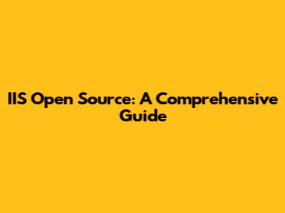 IIS Open Source: A Comprehensive Guide