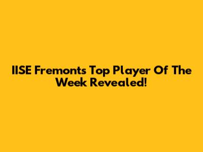 IISE Fremont's Top Player Of The Week Revealed!