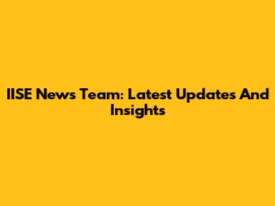 IISE News Team: Latest Updates And Insights