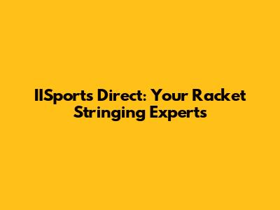 IISports Direct: Your Racket Stringing Experts