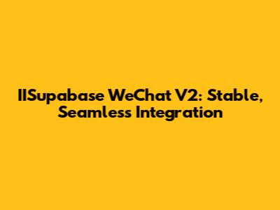 IISupabase WeChat V2: Stable, Seamless Integration