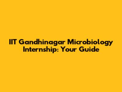 IIT Gandhinagar Microbiology Internship: Your Guide