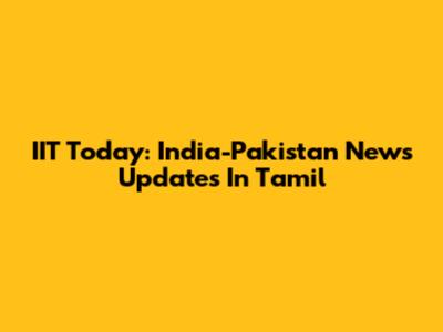 IIT Today: India-Pakistan News Updates In Tamil