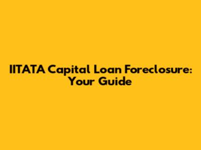 IITATA Capital Loan Foreclosure: Your Guide