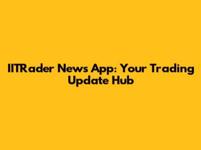IITRader News App: Your Trading Update Hub