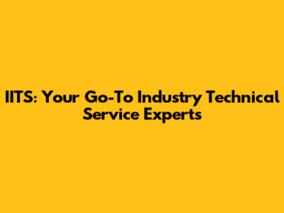 IITS: Your Go-To Industry Technical Service Experts