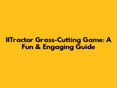 IITractor Grass-Cutting Game: A Fun & Engaging Guide