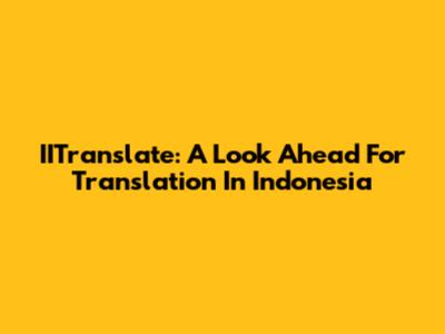 IITranslate: A Look Ahead For Translation In Indonesia