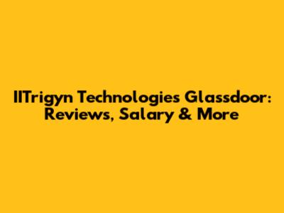 IITrigyn Technologies Glassdoor: Reviews, Salary & More