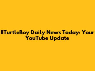 IITurtleBoy Daily News Today: Your YouTube Update