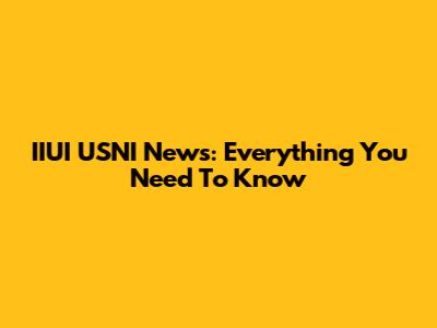 IIUI USNI News: Everything You Need To Know