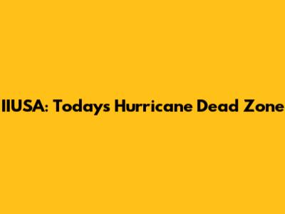 IIUSA: Today's Hurricane Dead Zone