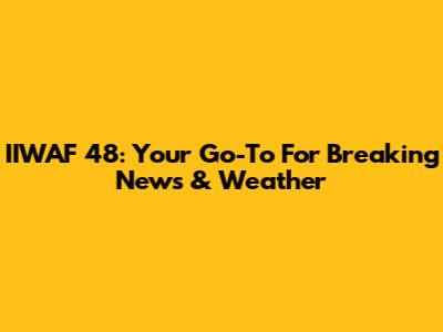 IIWAF 48: Your Go-To For Breaking News & Weather