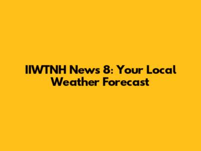 IIWTNH News 8: Your Local Weather Forecast