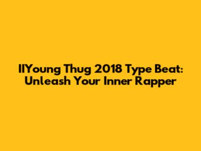 IIYoung Thug 2018 Type Beat: Unleash Your Inner Rapper