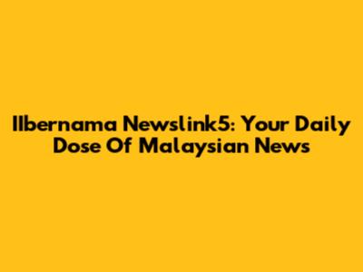 IIbernama Newslink5: Your Daily Dose Of Malaysian News