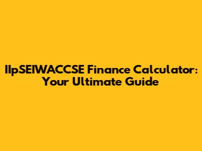 IIpSEIWACCSE Finance Calculator: Your Ultimate Guide