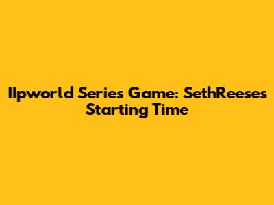 IIpworld Series Game: SethReese's Starting Time