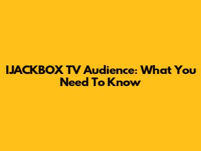 IJACKBOX TV Audience: What You Need To Know