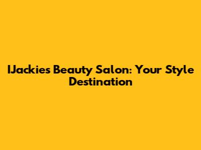 IJackie's Beauty Salon: Your Style Destination