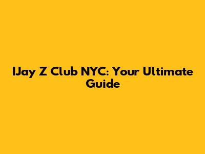 IJay Z Club NYC: Your Ultimate Guide