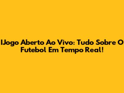 IJogo Aberto Ao Vivo: Tudo Sobre O Futebol Em Tempo Real!