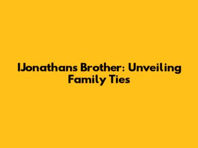 IJonathan's Brother: Unveiling Family Ties