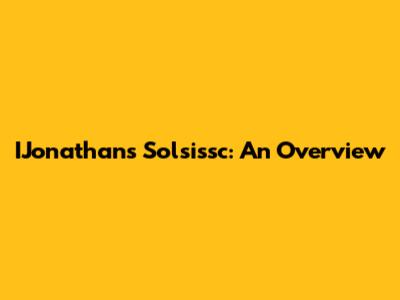 IJonathans Solsissc: An Overview