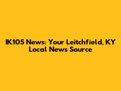 IK105 News: Your Leitchfield, KY Local News Source
