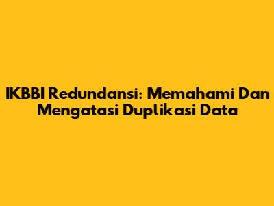 IKBBI Redundansi: Memahami Dan Mengatasi Duplikasi Data
